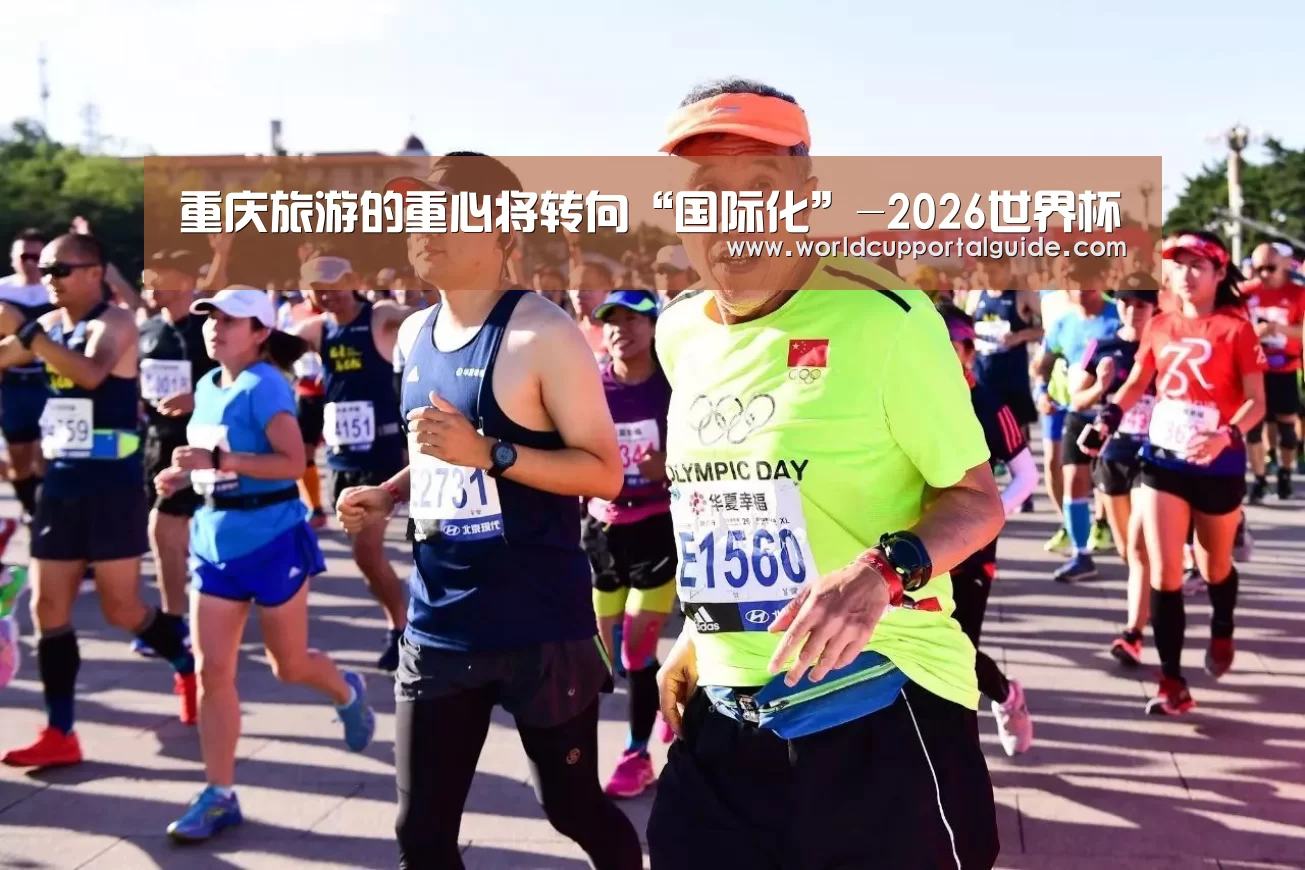 重庆旅游的重心将转向“国际化”-2026世界杯(图3) 世界杯投注